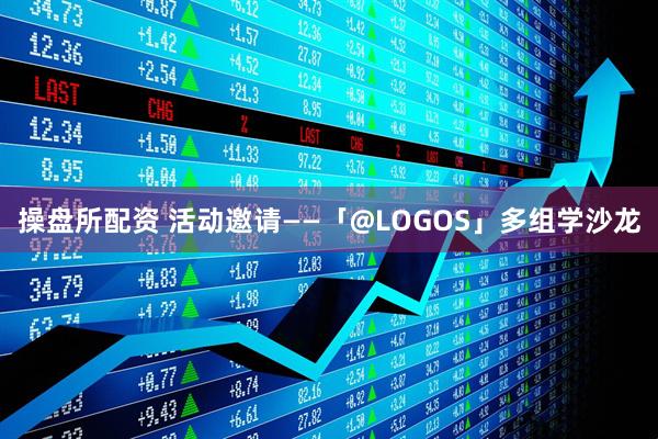 操盘所配资 活动邀请——「@LOGOS」多组学沙龙